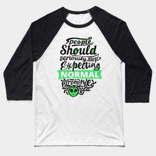 People Should Seriously Stop Expecting Normal from me Baseball T-Shirt